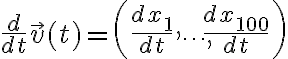 $\frac{d}{dt}\vec{v}(t)=\left( \frac{dx_1}{dt}, \cdots, \frac{dx_{100}}{dt} \right)$
